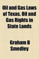 Oil And Gas Laws Of Texas. Oil And Gas R di Graham B. Smedley edito da General Books
