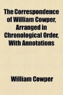 The Correspondence Of William Cowper, Ar di William Cowper edito da General Books