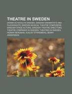 Theatre In Sweden: Drama Schools In Sweden, Swedish Dramatists And Playwrights, Swedish Musical Theatre Composers, Swedish Stage Actors di Source Wikipedia edito da Books Llc, Wiki Series