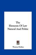 The Elements of Law Natural and Politic di Thomas Hobbes edito da Kessinger Publishing