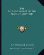 The Sacred College of the Ancient Mysteries di R. Swinburne Clymer edito da Kessinger Publishing