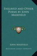 Enslaved and Other Poems by John Masefield di John Masefield edito da Kessinger Publishing
