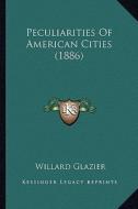 Peculiarities of American Cities (1886) di Willard Glazier edito da Kessinger Publishing