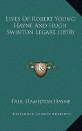 Lives of Robert Young Hayne and Hugh Swinton Legare (1878) di Paul Hamilton Hayne edito da Kessinger Publishing