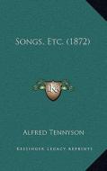 Songs, Etc. (1872) di Alfred Tennyson edito da Kessinger Publishing