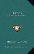 Eratics: Or Love Stories (1878) di Benjamin Groff Herre edito da Kessinger Publishing