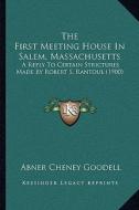 The First Meeting House in Salem, Massachusetts: A Reply to Certain Strictures Made by Robert S. Rantoul (1900) di Abner Cheney Goodell edito da Kessinger Publishing