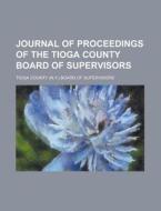 Journal of Proceedings of the Tioga County Board of Supervisors di Tioga County Board of Supervisors edito da Rarebooksclub.com