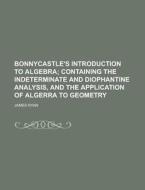 Bonnycastle's Introduction to Algebra di James Ryan edito da Rarebooksclub.com
