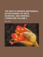 The Encyclopaedia Britannica, or Dictionary of Arts, Sciences, and General Literature Volume 5; Bom - Bur di Books Group edito da Rarebooksclub.com
