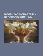 Moorhead's Quarterly Record Volume 13-14 di Books Group edito da Rarebooksclub.com
