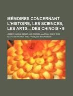 Memoires Concernant L'histoire, Les Sciences, Les Arts Des Chinois (9) di Joseph Marie Amiot edito da General Books Llc