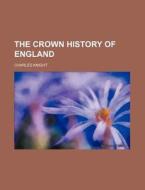 The Crown History Of England di Charles Knight edito da General Books Llc