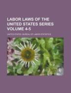 Labor Laws of the United States Series Volume 4-5 di United States Bureau Statistics edito da Rarebooksclub.com