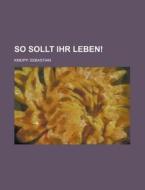 So Sollt Ihr Leben! di Sebastian Kneipp edito da Rarebooksclub.com