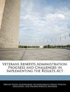 Veterans Benefits Administration: Progress And Challenges In Implementing The Results Act edito da Bibliogov