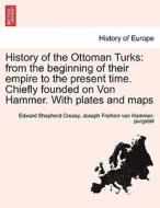 History of the Ottoman Turks: from the beginning of their empire to the present time. Chiefly founded on Von Hammer. Wit di Edward Shepherd Creasy, Joseph Freiherr von Hammer-purgstall edito da British Library, Historical Print Editions