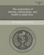 The Exploration of Identity, Relationships, and Health in Adult Men. di Kevin James McGann edito da Proquest, Umi Dissertation Publishing