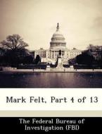 Mark Felt, Part 4 Of 13 edito da Bibliogov