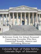 Reference Guide For School Personnel Concerning Juveniles Who Have Committed Sexually Abusive And Offending Behavior edito da Bibliogov