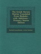 The Greek Heroes: Stories Translated from Niebuhr, with Additions di Barthold Georg Niebuhr, Arthur Rackham edito da Nabu Press