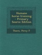 Humane Horse-Training di Percy F. Thorn edito da Nabu Press