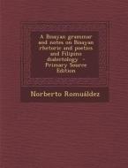 A Bisayan Grammar and Notes on Bisayan Rhetoric and Poetics and Filipino Dialectology - Primary Source Edition di Norberto Romualdez edito da Nabu Press