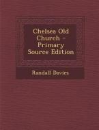 Chelsea Old Church - Primary Source Edition di Randall Davies edito da Nabu Press