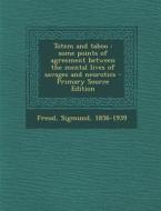 Totem and Taboo: Some Points of Agreement Between the Mental Lives of Savages and Neurotics - Primary Source Edition di Sigmund Freud edito da Nabu Press