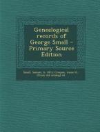 Genealogical Records of George Small - Primary Source Edition di Samuel Small edito da Nabu Press