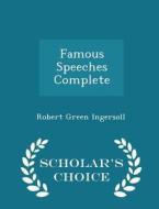 Famous Speeches Complete - Scholar's Choice Edition di Robert Green Ingersoll edito da Scholar's Choice