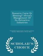 Resource Curse Or Blessing? Africa's Management Of Its Extractive Industries - Scholar's Choice Edition edito da Scholar's Choice