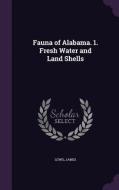 Fauna Of Alabama. 1. Fresh Water And Land Shells di James Lewis edito da Palala Press