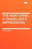 The New China, a Traveller's Impressions di Henri Borel edito da HardPress Publishing