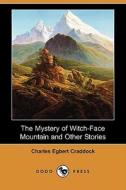 The Mystery Of Witch-face Mountain And Other Stories (dodo Press) di Charles Egbert Craddock edito da Dodo Press