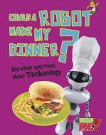Could a Robot Make My Dinner?: And Other Questions about Technology di Kay Barnham edito da RAINTREE