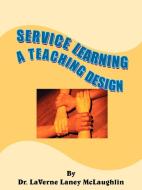 Service Learning: A Teaching Design di Laverne Laney McLaughlin edito da AUTHORHOUSE