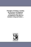 Principles of Zofology: Touching the Structure, Development, Distribution, and Natural Arrangement of the Races of Anima di Louis Agassiz edito da UNIV OF MICHIGAN PR