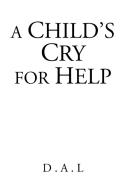 A Child's Cry for Help di D. a. L. edito da Xlibris