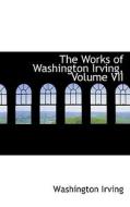 The Works Of Washington Irving, Volume Vii di Washington Irving edito da Bibliolife