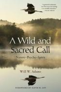 A Wild and Sacred Call: Nature-Psyche-Spirit di Will W. Adams edito da ST UNIV OF NEW YORK PR