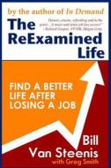 The Reexamined Life: What Is Possible After Job Loss? di Bill Van Steenis, Greg Smith edito da Createspace