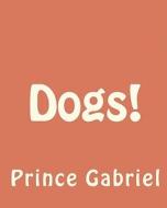 Dogs!: A Dog Is as Bad as Its Owner! di Prince Gabriel edito da Createspace