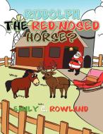 Rudolph the Red Nosed Horse di Emily C. Rowland edito da Xlibris