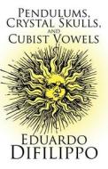 Pendulums, Crystal Skulls, And Cubist Vowels di Eduardo Difilippo edito da America Star Books