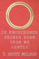 If Providence Shines Down Upon Me Gently di T. Scott McLeod edito da Createspace