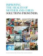 Improving the Health of Mother and Child: Solutions from India di Priya Anant, Prabal Vikram Singh, Anita George edito da Createspace