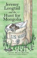 Jeremy Longtail And The Hunt For Mongolia di Elaine Moon Balsam edito da Archway Publishing