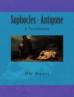 Sophocles - Antigone: A Translation di Dw Myatt edito da Createspace