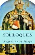 Soliloquies di Saint Augustine of Hippo edito da Createspace